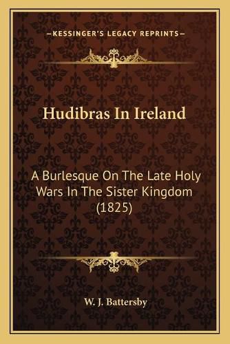 Cover image for Hudibras in Ireland: A Burlesque on the Late Holy Wars in the Sister Kingdom (1825)