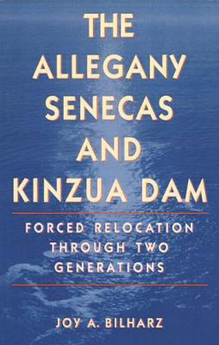 Cover image for The Allegany Senecas and Kinzua Dam: Forced Relocation through Two Generations