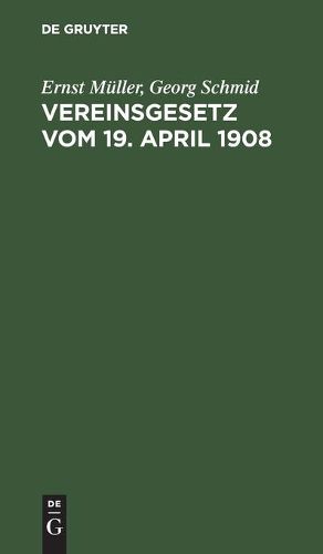 Vereinsgesetz Vom 19. April 1908: Nebst Den Ausfuhrungsbestimmungen Der Samtlichen Deutschen Bundesstaaten Und Anhang (Bisheriges Preussisches, Bayerisches, Auslandisches Vereinsrecht Usw.)