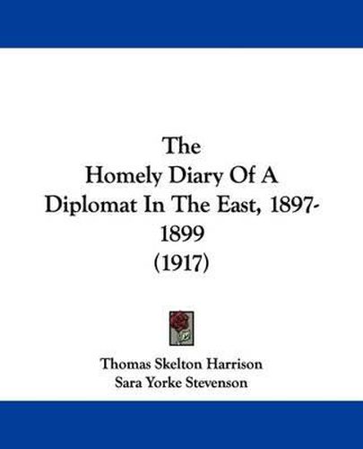 Cover image for The Homely Diary of a Diplomat in the East, 1897-1899 (1917)