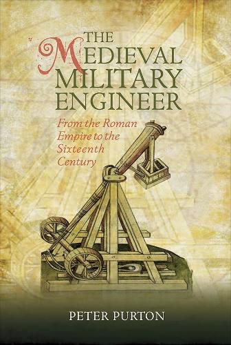 Cover image for The Medieval Military Engineer: From the Roman Empire to the Sixteenth Century