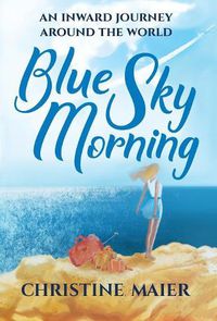 Cover image for Blue Sky Morning: An Inward Journey Around The World