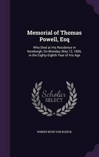 Cover image for Memorial of Thomas Powell, Esq: Who Died at His Residence in Newburgh, on Monday, May 12, 1856, in the Eighty-Eighth Year of His Age