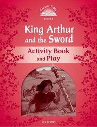 Cover image for Classic Tales Second Edition: Level 2: Kind Arthur and the Sword Activity Book and Play