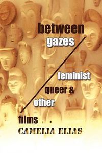 Cover image for Between Gazes: Feminist, Queer, and 'Other' Films