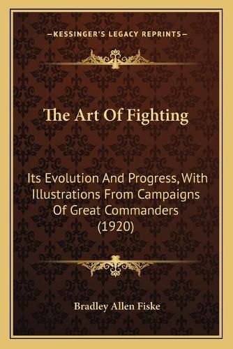 The Art of Fighting: Its Evolution and Progress, with Illustrations from Campaigns of Great Commanders (1920)