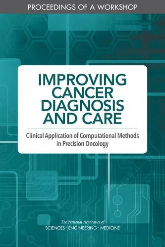 Improving Cancer Diagnosis and Care: Clinical Application of Computational Methods in Precision Oncology: Proceedings of a Workshop