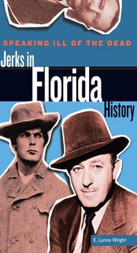 Cover image for Speaking Ill of the Dead: Jerks in Florida History