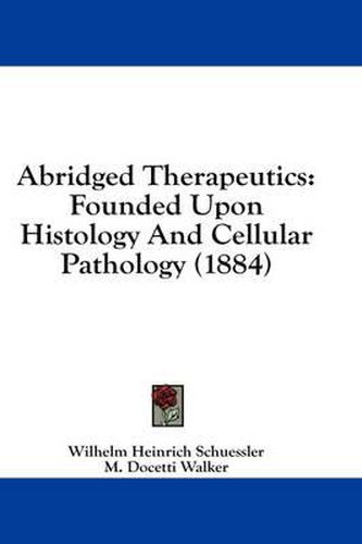 Cover image for Abridged Therapeutics: Founded Upon Histology and Cellular Pathology (1884)