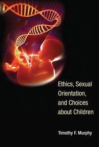 Cover image for Ethics, Sexual Orientation, and Choices About Children