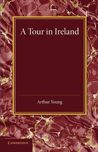 Cover image for A Tour in Ireland: With General Observations on the Present State of that Kingdom Made in the Years 1776, 1777 and 1778