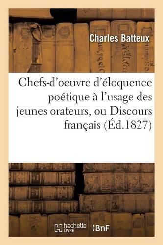 Chefs-d'Oeuvre d'Eloquence Poetique A l'Usage Des Jeunes Orateurs, Ou Discours Francais