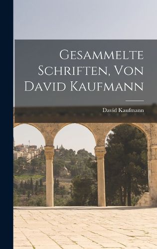 Cover image for Gesammelte Schriften, Von David Kaufmann