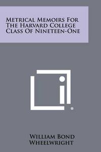 Cover image for Metrical Memoirs for the Harvard College Class of Nineteen-One