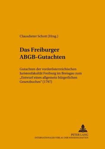 Cover image for Das Freiburger Abgb-Gutachten: Gutachten Der Vorderoesterreichischen Juristenfakultaet Freiburg Im Breisgau Zum  Entwurf Eines Allgemein Buergerlichen Gesetzbuches  (1797)