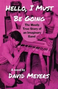 Cover image for Hello, I Must Be Going: The Mostly True Story of an Imaginary Band