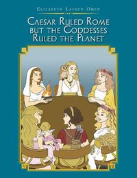 Cover image for Caesar Ruled Rome but the Goddesses Ruled the Planet