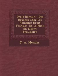 Cover image for Droit Romain: - Des Douanes Chez Les Romains: Droit Fran Ais: - de La Mise En Libert Provisoire