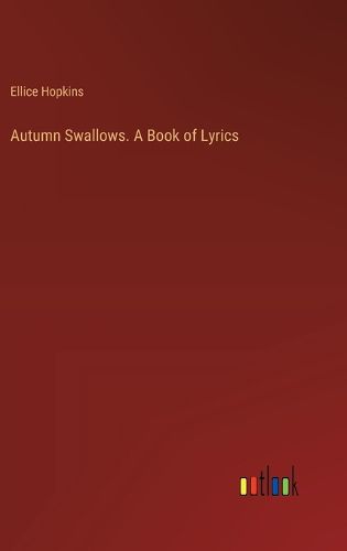 Autumn Swallows. A Book of Lyrics