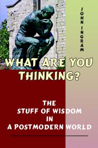 What Are You Thinking?: The Stuff of Wisdom in a Postmodern World