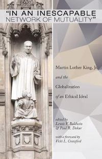 Cover image for In an Inescapable Network of Mutuality: Martin Luther King, Jr. and the Globalization of an Ethical Ideal