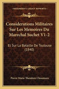 Cover image for Considerations Militaires Sur Les Memoires Du Marechal Suchet V1-2: Et Sur La Bataille de Toulouse (1840)