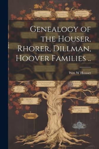 Cover image for Genealogy of the Houser, Rhorer, Dillman, Hoover Families ..