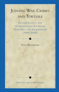 Cover image for Judging War Crimes and Torture: French Justice and International Criminal Tribunals and Commissions (1940-2005)