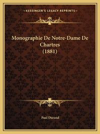 Cover image for Monographie de Notre-Dame de Chartres (1881)