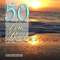 Cover image for 50 Reasons to Love Vero Beach and the Treasure Coast