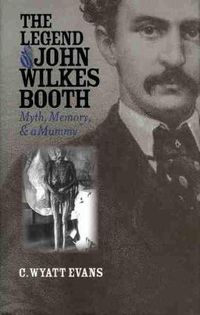 Cover image for The Legend of John Wilkes Booth: Myth, Memory, and a Mummy
