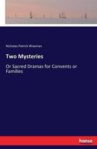 Two Mysteries: Or Sacred Dramas for Convents or Families