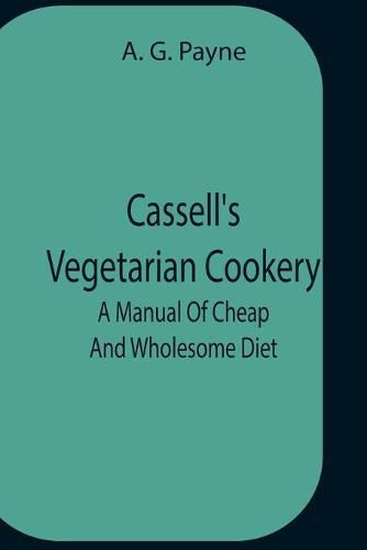 Cover image for Cassell'S Vegetarian Cookery; A Manual Of Cheap And Wholesome Diet