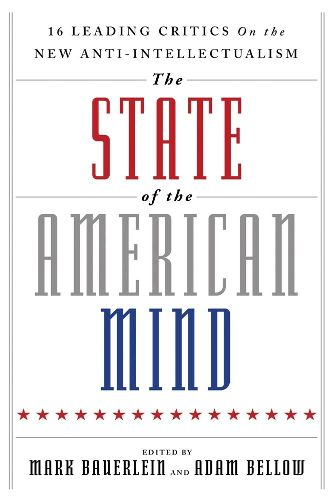 Cover image for The State of the American Mind: 16 Leading Critics on the New Anti-Intellectualism