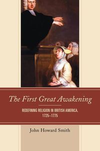 Cover image for The First Great Awakening: Redefining Religion in British America, 1725-1775