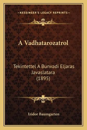 Cover image for A Vadhatarozatrol: Tekintettel a Bunvadi Eljaras Javaslatara (1895)