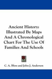 Cover image for Ancient History: Illustrated by Maps and a Chronological Chart for the Use of Families and Schools