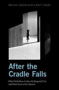 Cover image for After the Cradle Falls: What Child Abuse Is, How We Respond To It, And What You Can Do About it