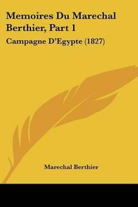 Cover image for Memoires Du Marechal Berthier, Part 1: Campagne D'Egypte (1827)