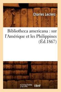 Cover image for Bibliotheca Americana: Sur l'Amerique Et Les Philippines (Ed.1867)