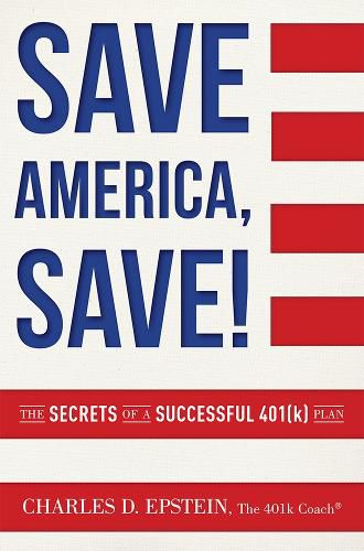 Cover image for Save America, Save!: The Secrets of a Successful 401(k) Plan