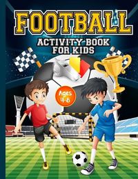 Cover image for Football Activity Book for Kids ages 4-8: Amazing Football themed activities for fans & future superstar champions! Includes design your own football shirt, mazes, word searches, colouring in, fun facts, short story writing& more! Perfect gift.