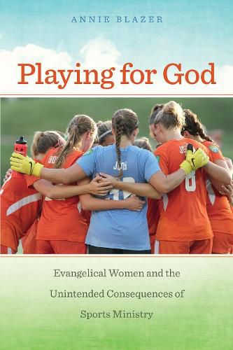 Cover image for Playing for God: Evangelical Women and the Unintended Consequences of Sports Ministry