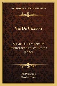 Cover image for Vie de Ciceron: Suivie Du Parallele de Demosthene Et de Ciceron (1882)