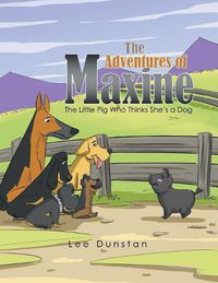 Cover image for The Adventures of Maxine: The Little Pig Who Thinks She's a Dog