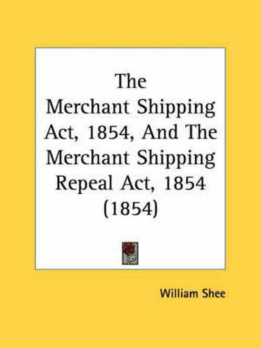 Cover image for The Merchant Shipping ACT, 1854, and the Merchant Shipping Repeal ACT, 1854 (1854)