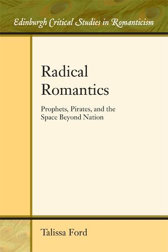 Cover image for Radical Romantics: Prophets, Pirates, and the Space Beyond Nation