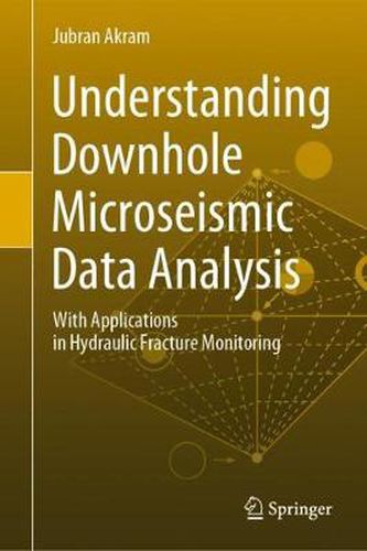 Cover image for Understanding Downhole Microseismic Data Analysis: With Applications in Hydraulic Fracture Monitoring