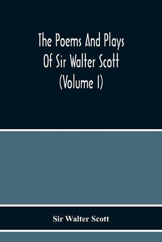 Cover image for The Poems And Plays Of Sir Walter Scott (Volume I)