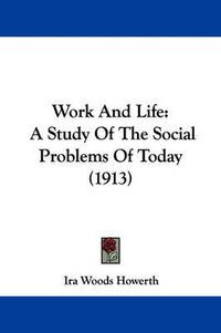 Cover image for Work and Life: A Study of the Social Problems of Today (1913)